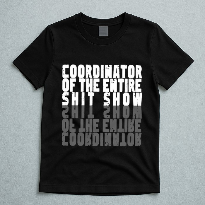 Coordinator Of The Entire Shit Show Funny Saying Sarcastic T-Shirt