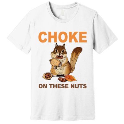 Choke On These Nuts Funny Sarcastic Humor Chipmunk Premium T-Shirt