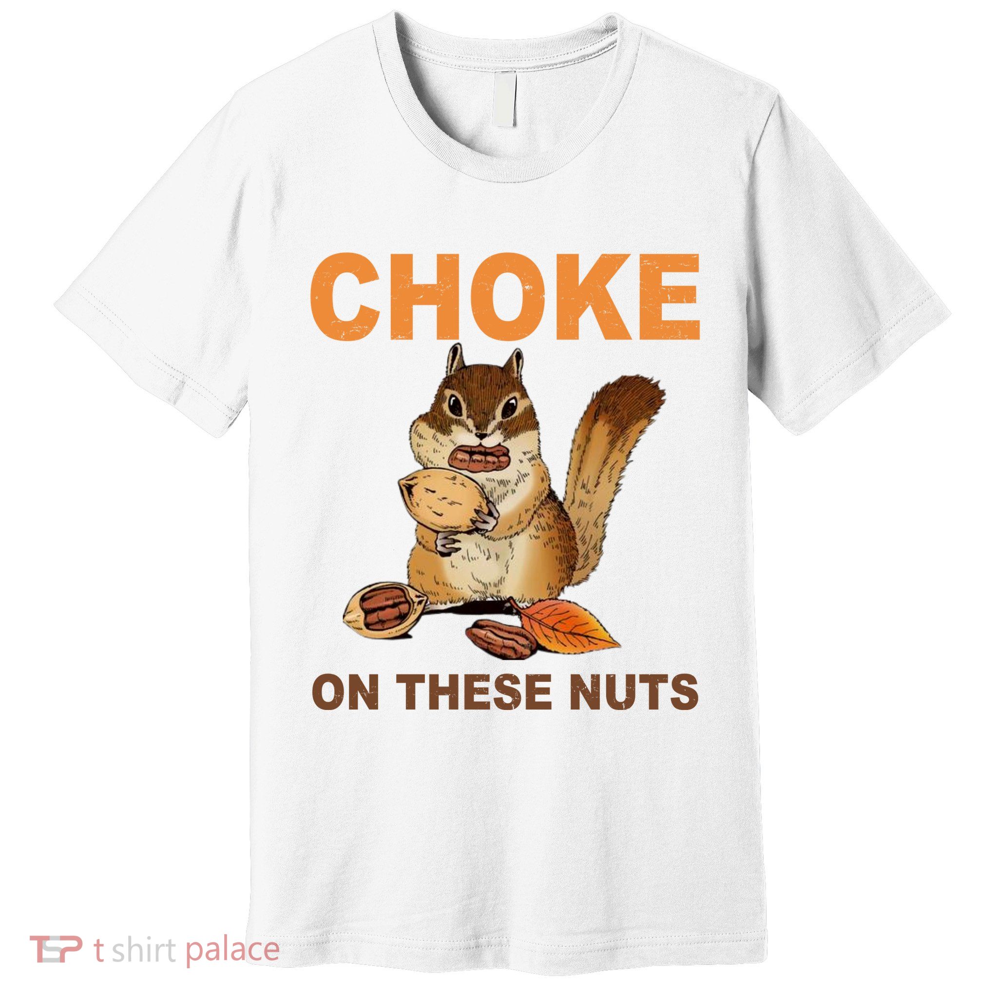 Choke On These Nuts Funny Sarcastic Humor Chipmunk Premium T-Shirt