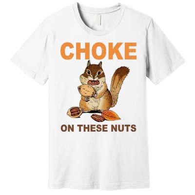 Choke On These Nuts Funny Sarcastic Humor Chipmunk Premium T-Shirt