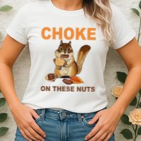 Choke On These Nuts Funny Sarcastic Humor Chipmunk Womens T-Shirt
