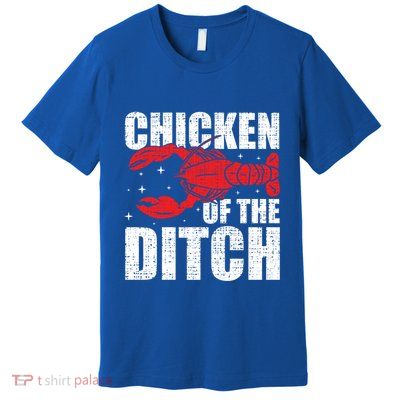 Chicken Of The Ditch Crawfish Season Mud Bug Lovers Funny Gift Premium T-Shirt