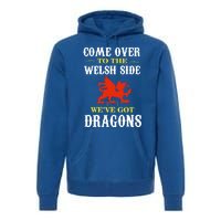 Come Over To The Welsh Side Wales Dragon Gift Premium Hoodie