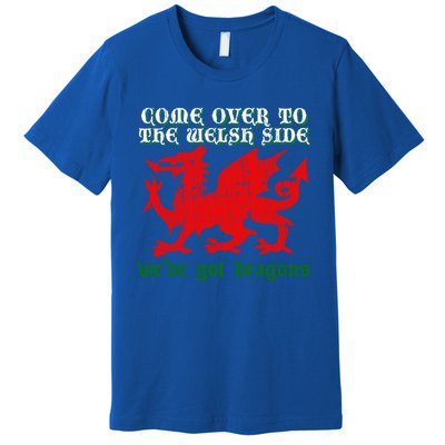 Come Over To The Welsh Side Red Dragon Flag Of Wales Rugby Great Gift Premium T-Shirt