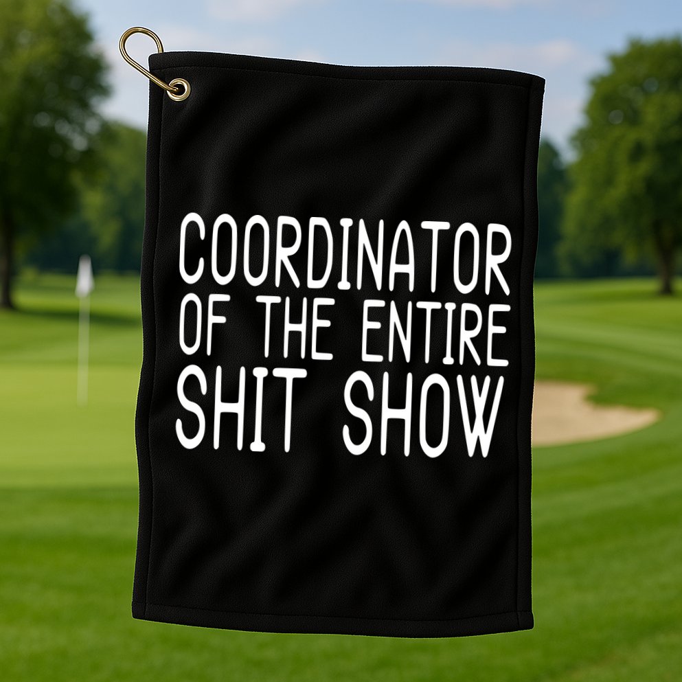 Coordinator Of The Entire Shit Show Golf Towel