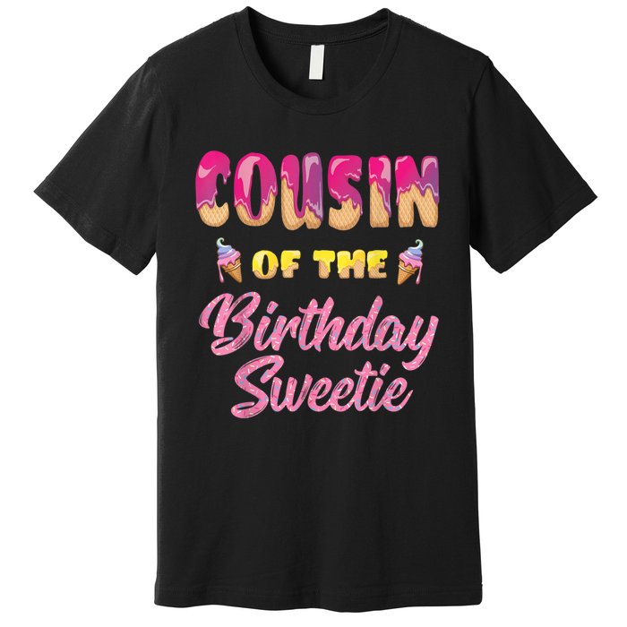 Cousin Of The Birthday Sweetie Ice Cream Birthday Premium T-Shirt