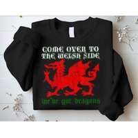 Come Over To The Welsh Side Red Dragon Flag Of Wales Rugby Sweatshirt
