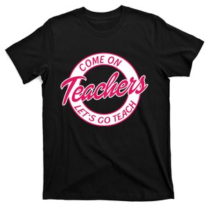 Come On Teachers Lets Go Teach Back To School T-Shirt