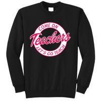 Come On Teachers Lets Go Teach Back To School Tall Sweatshirt