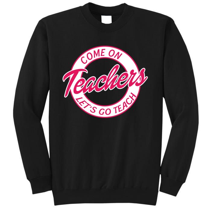 Come On Teachers Lets Go Teach Back To School Tall Sweatshirt