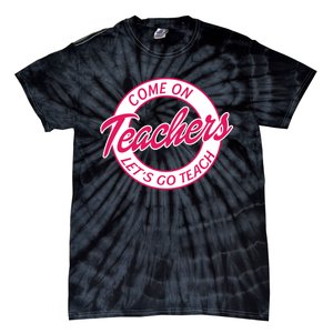 Come On Teachers Lets Go Teach Back To School Tie-Dye T-Shirt