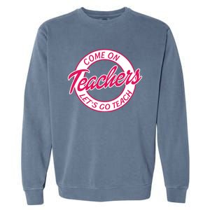 Come On Teachers Lets Go Teach Back To School Garment-Dyed Sweatshirt