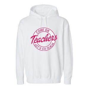 Come On Teachers Lets Go Teach Back To School Garment-Dyed Fleece Hoodie