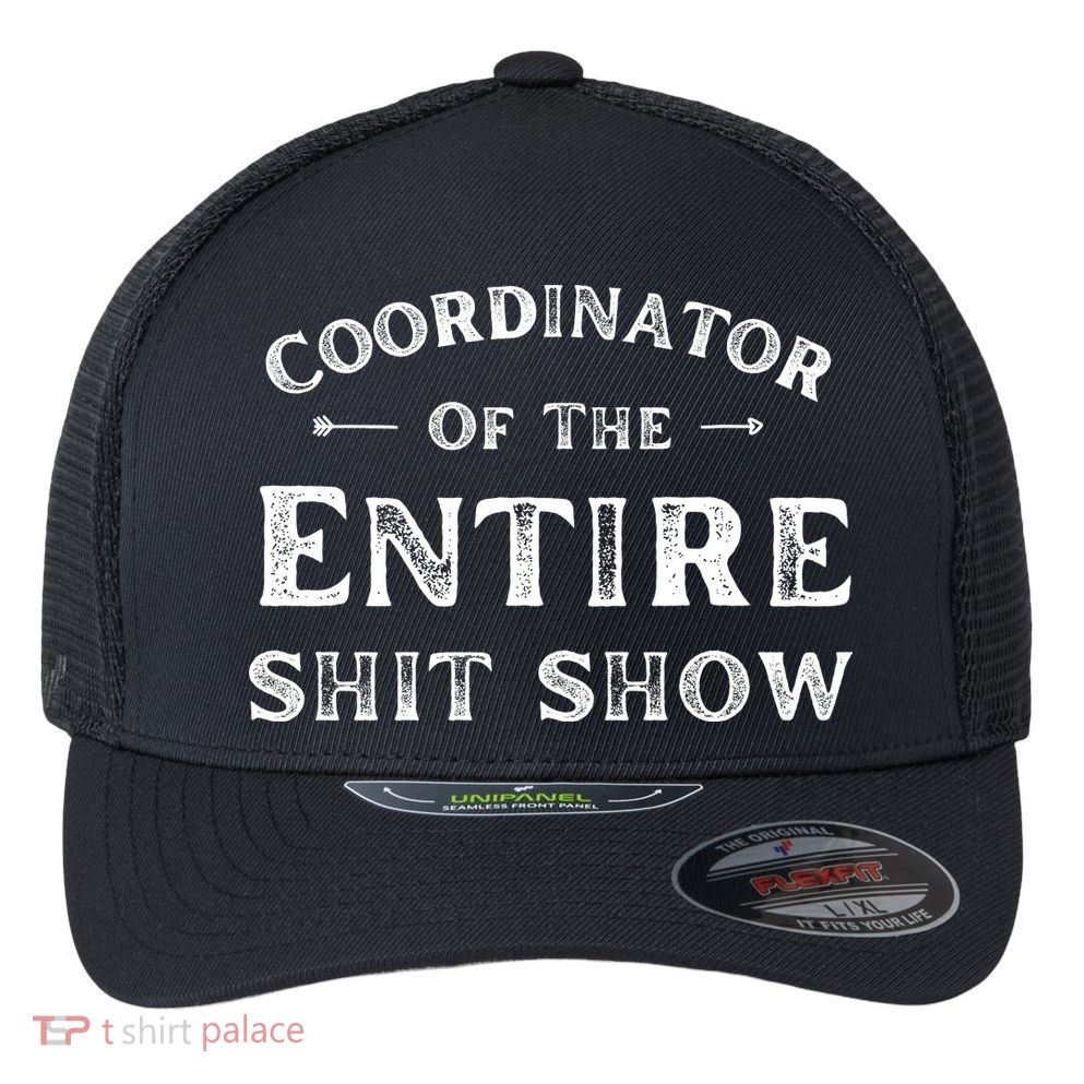 Coordinator Of The Entire Shit Show Funny Saying Sarcastic Flexfit Unipanel Trucker Cap