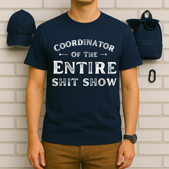 Coordinator Of The Entire Shit Show Funny Saying Sarcastic T-Shirt