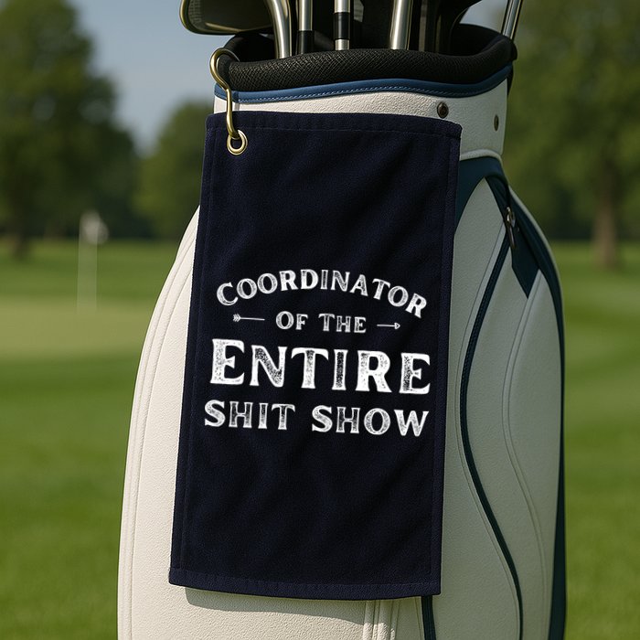 Coordinator Of The Entire Shit Show Funny Saying Sarcastic Golf Towel