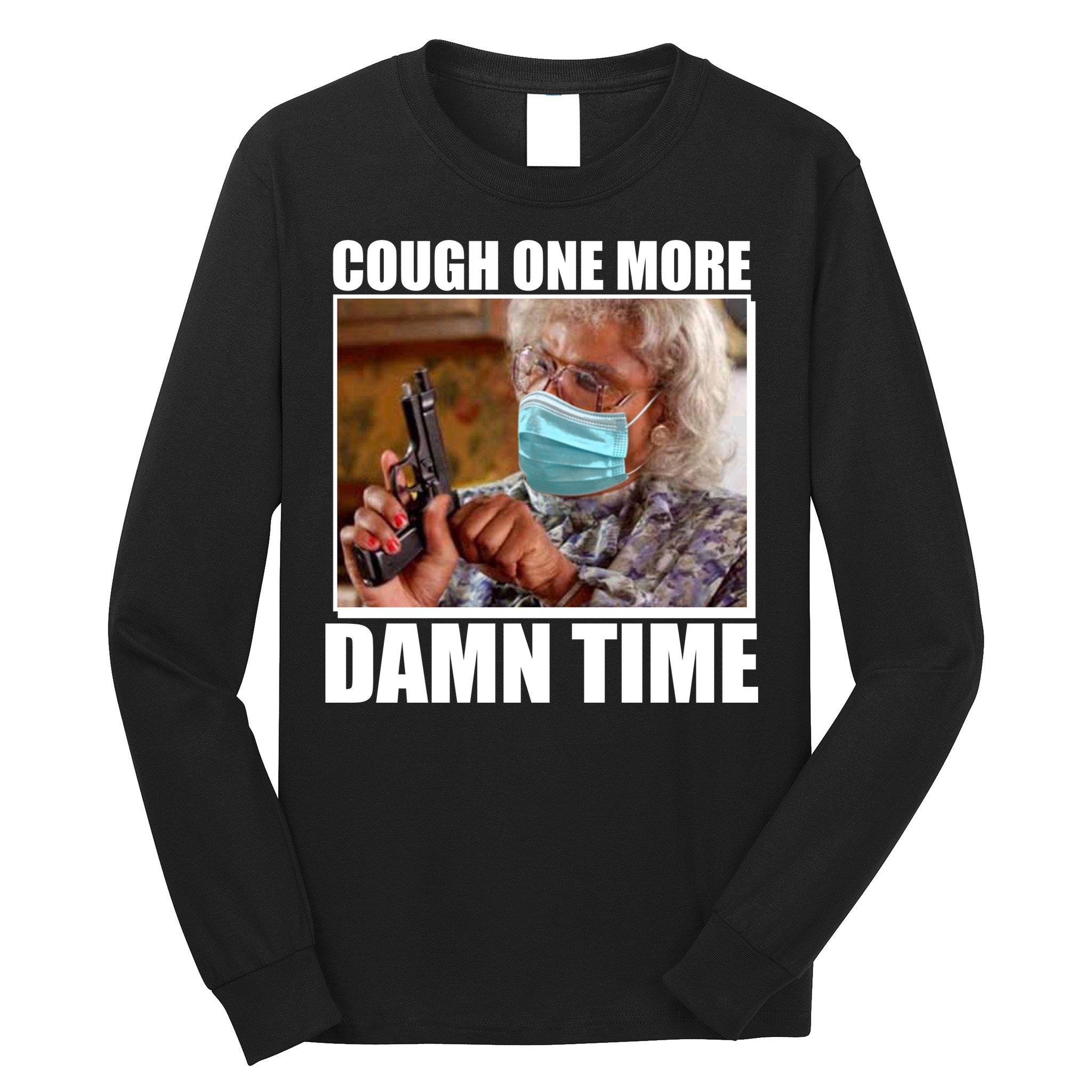 Cough One More Damn Time Long Sleeve Shirt