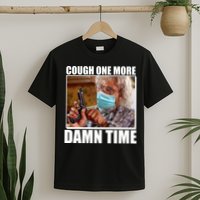 Cough One More Damn Time T-Shirt