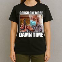 Cough One More Damn Time T-Shirt