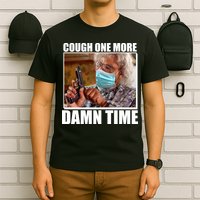Cough One More Damn Time T-Shirt
