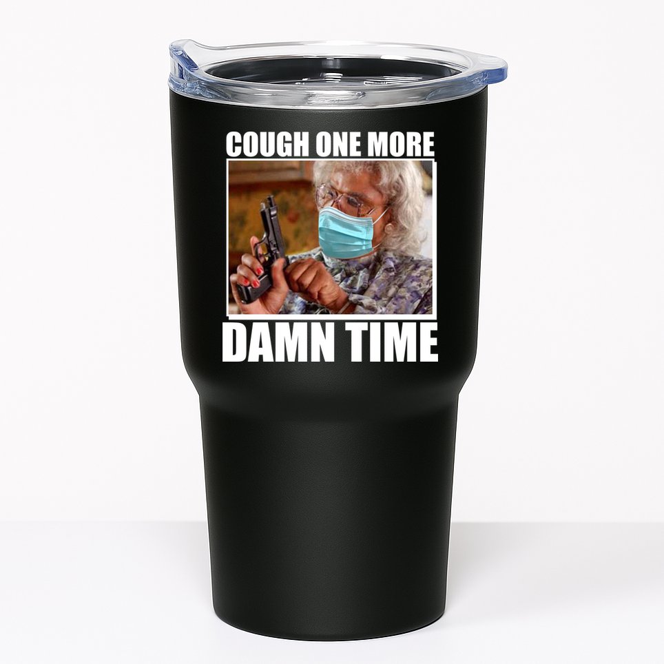 Cough One More Damn Time Tumbler