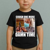 Cough One More Damn Time Toddler T-Shirt