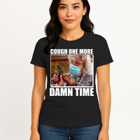 Cough One More Damn Time Womens T-Shirt