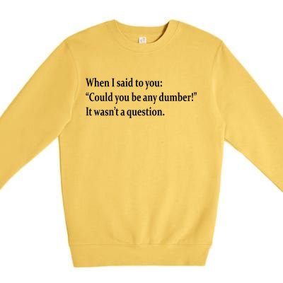 Could You Be Any Dumber Premium Crewneck Sweatshirt