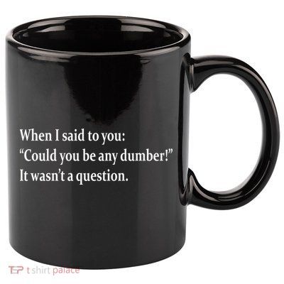 Could You Be Any Dumber 11oz C Handle Ceramic Mug