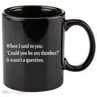 Could You Be Any Dumber 11oz C Handle Ceramic Mug