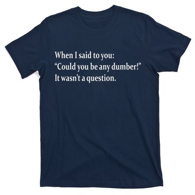 Could You Be Any Dumber T-Shirt