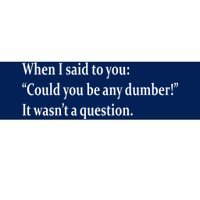 Could You Be Any Dumber Bumper Sticker