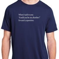 Could You Be Any Dumber Adult ChromaSoft Performance T-Shirt