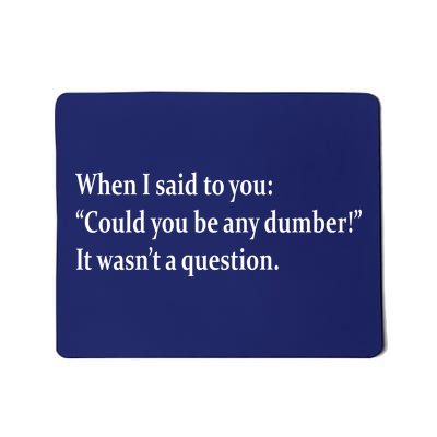 Could You Be Any Dumber Mousepad