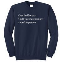 Could You Be Any Dumber Tall Sweatshirt