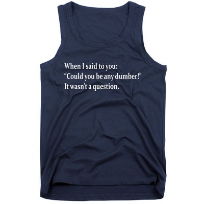 Could You Be Any Dumber Tank Top