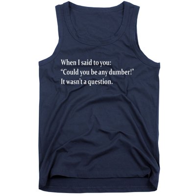 Could You Be Any Dumber Tank Top