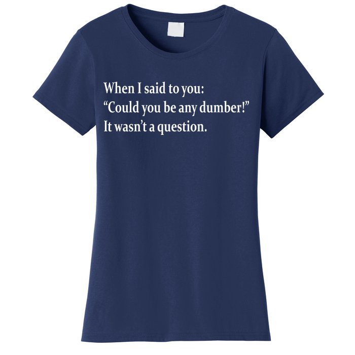 Could You Be Any Dumber Women's T-Shirt