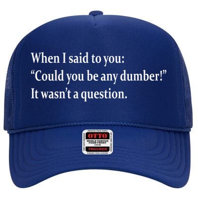 Could You Be Any Dumber High Crown Mesh Back Trucker Hat