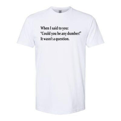 Could You Be Any Dumber Softstyle CVC T-Shirt