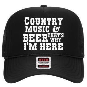 Country Music And Beer That's Why Im Here High Crown Mesh Back Trucker Hat