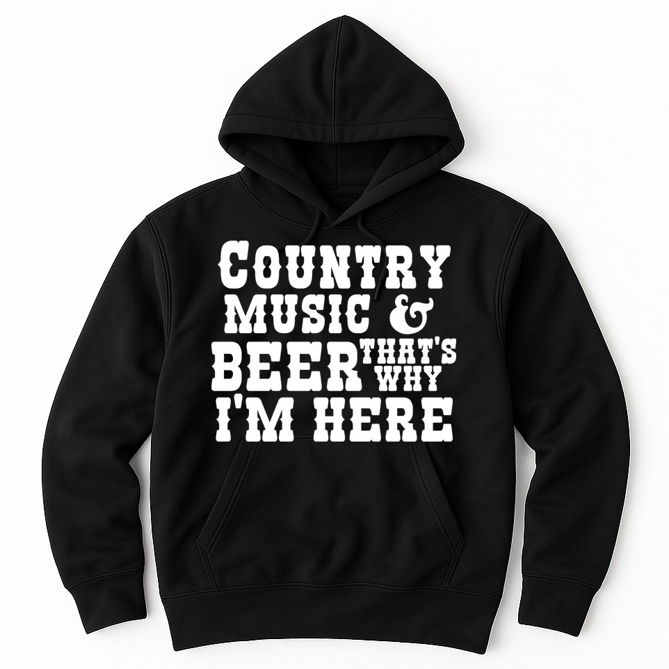 Country Music And Beer That's Why Im Here Hoodie