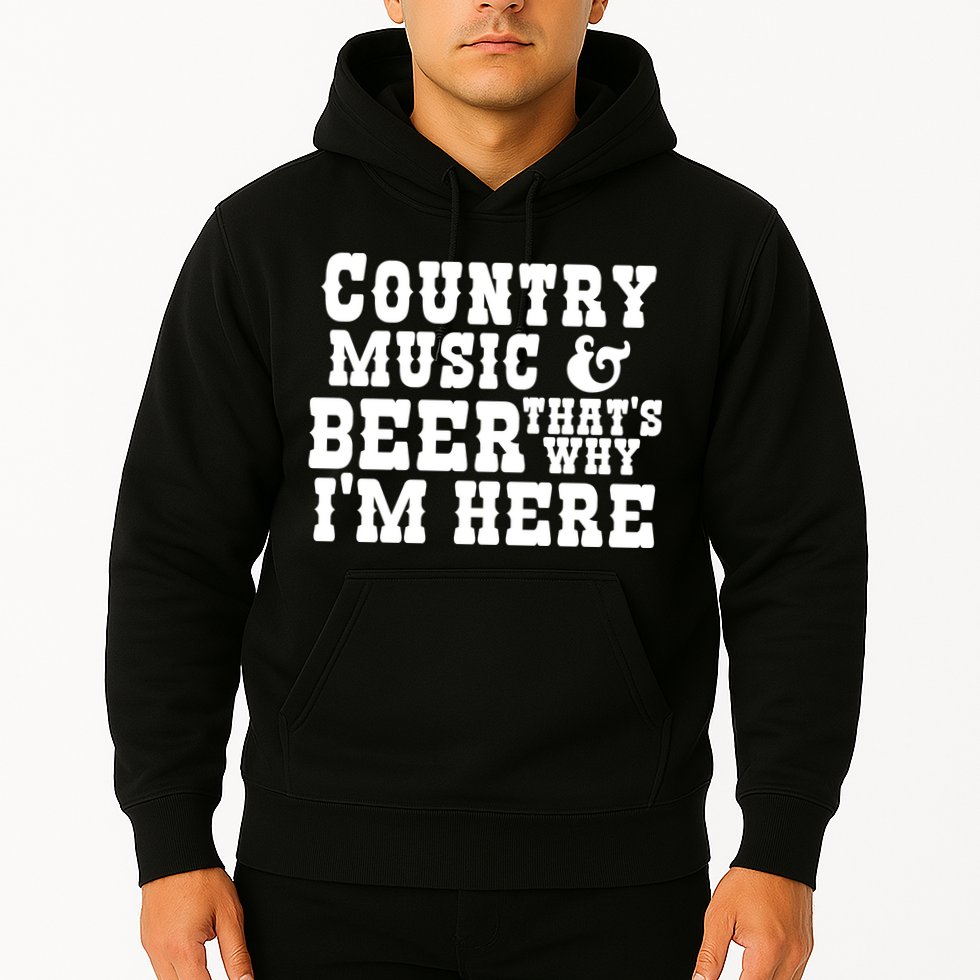 Country Music And Beer That's Why Im Here Hoodie