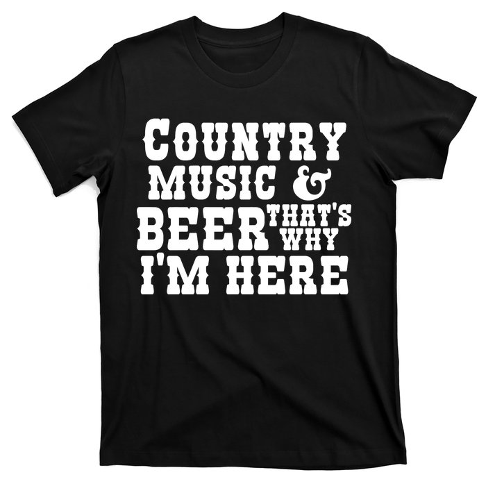 Country Music And Beer That's Why Im Here T-Shirt