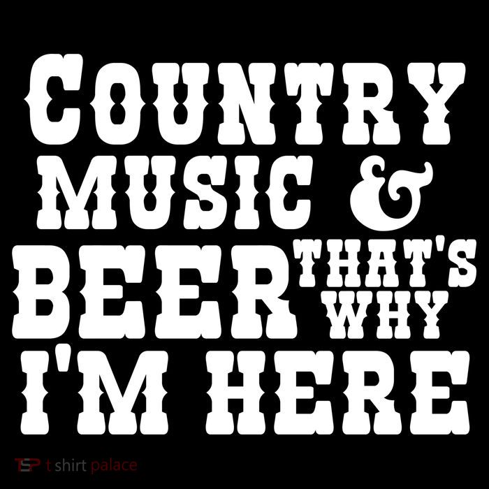 Country Music And Beer That's Why Im Here T-Shirt