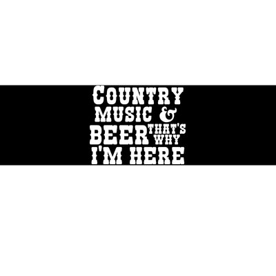 Country Music And Beer That's Why Im Here Bumper Sticker