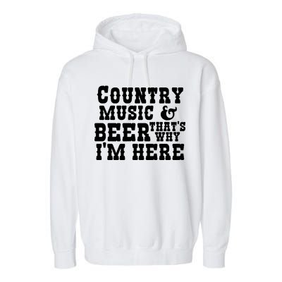 Country Music And Beer That's Why Im Here Garment-Dyed Fleece Hoodie