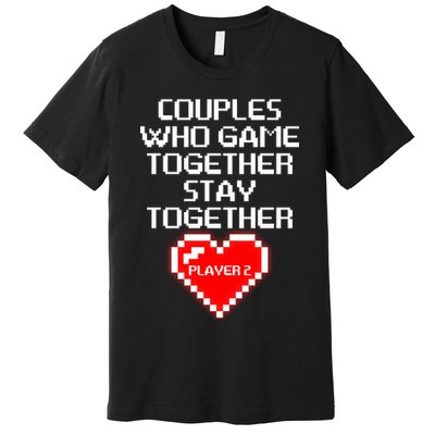 Couples Who Game Together Stay Together Premium T-Shirt