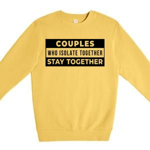 Couples Who Isolate Together Stay Together Premium Crewneck Sweatshirt