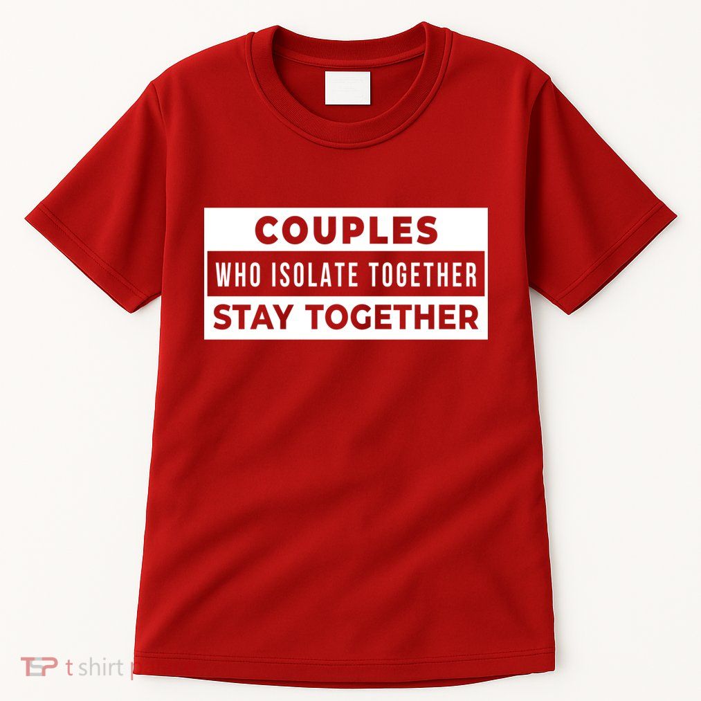 Couples Who Isolate Together Stay Together Tall T-Shirt